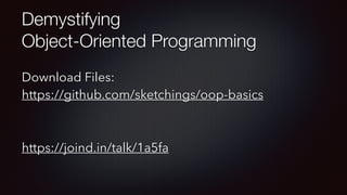Demystifying 
Object-Oriented Programming
Download Files: 
https://github.com/sketchings/oop-basics
https://joind.in/talk/1a5fa
 