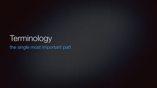 Terminology
the single most important part
 