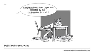 Publish where you want
CC-BY John R. McKiernan, whyopenresearch.org
 