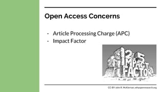 Open Access Concerns
- Article Processing Charge (APC)
- Impact Factor
CC-BY John R. McKiernan, whyopenresearch.org
 