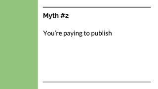Myth #2
You’re paying to publish
 