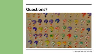 Questions?
CC-BY Flickr user Scott McCleod
 