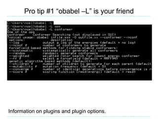Pro tip #1 “obabel –L” is your friend




Information on plugins and plugin options.
 