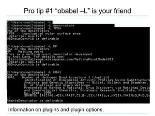 Pro tip #1 “obabel –L” is your friend




Information on plugins and plugin options.
 