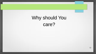 Why should You
    care?



                 12
 