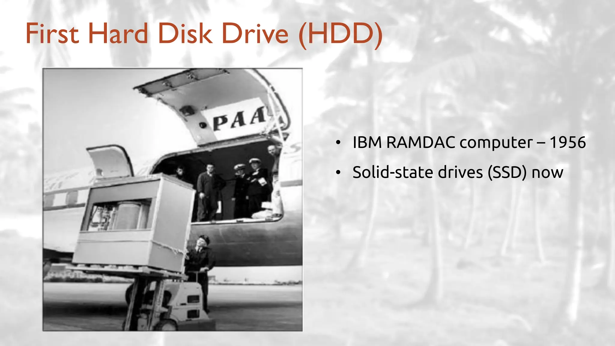 First Hard Disk Drive (HDD)
• IBM RAMDAC computer – 1956
• Solid-state drives (SSD) now
 