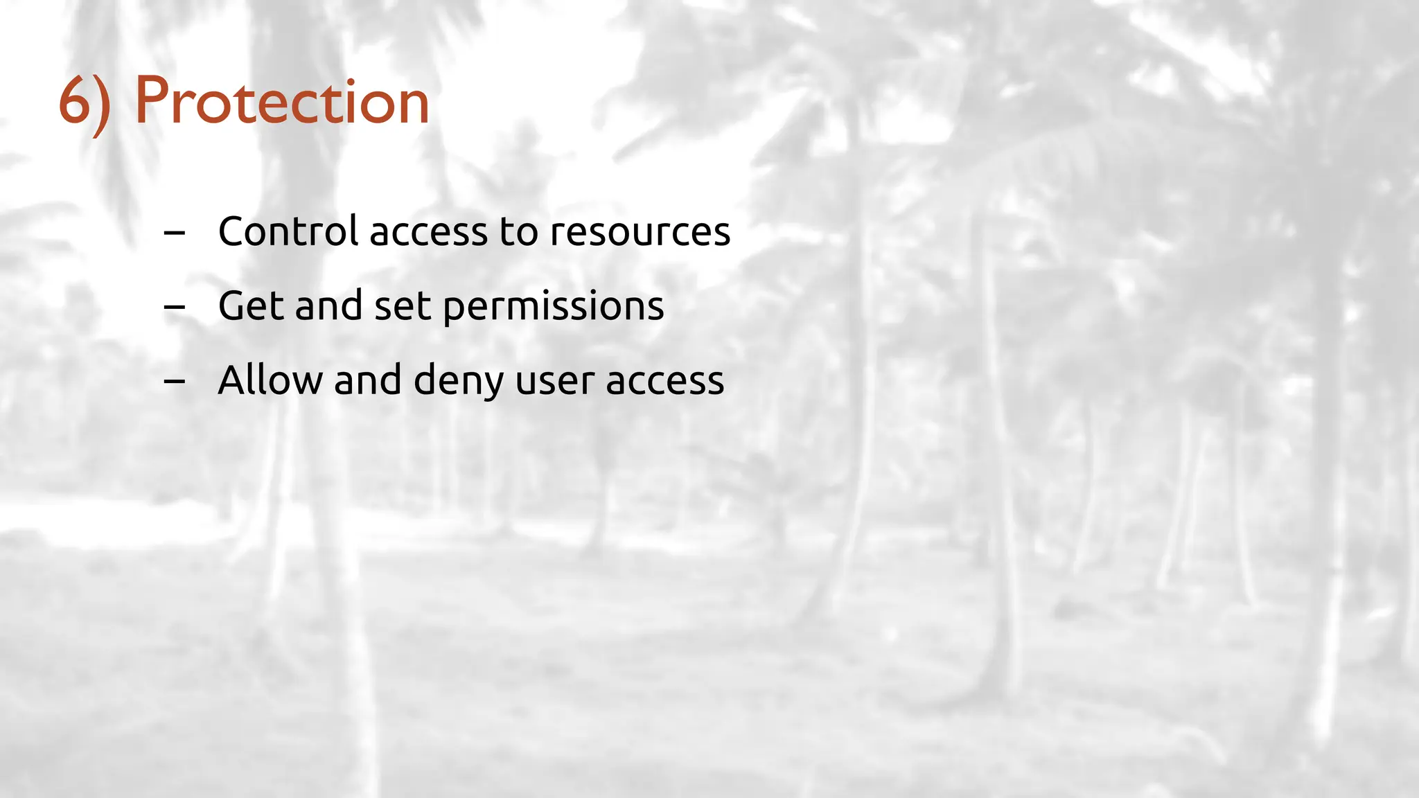 – Control access to resources
– Get and set permissions
– Allow and deny user access
6) Protection
 