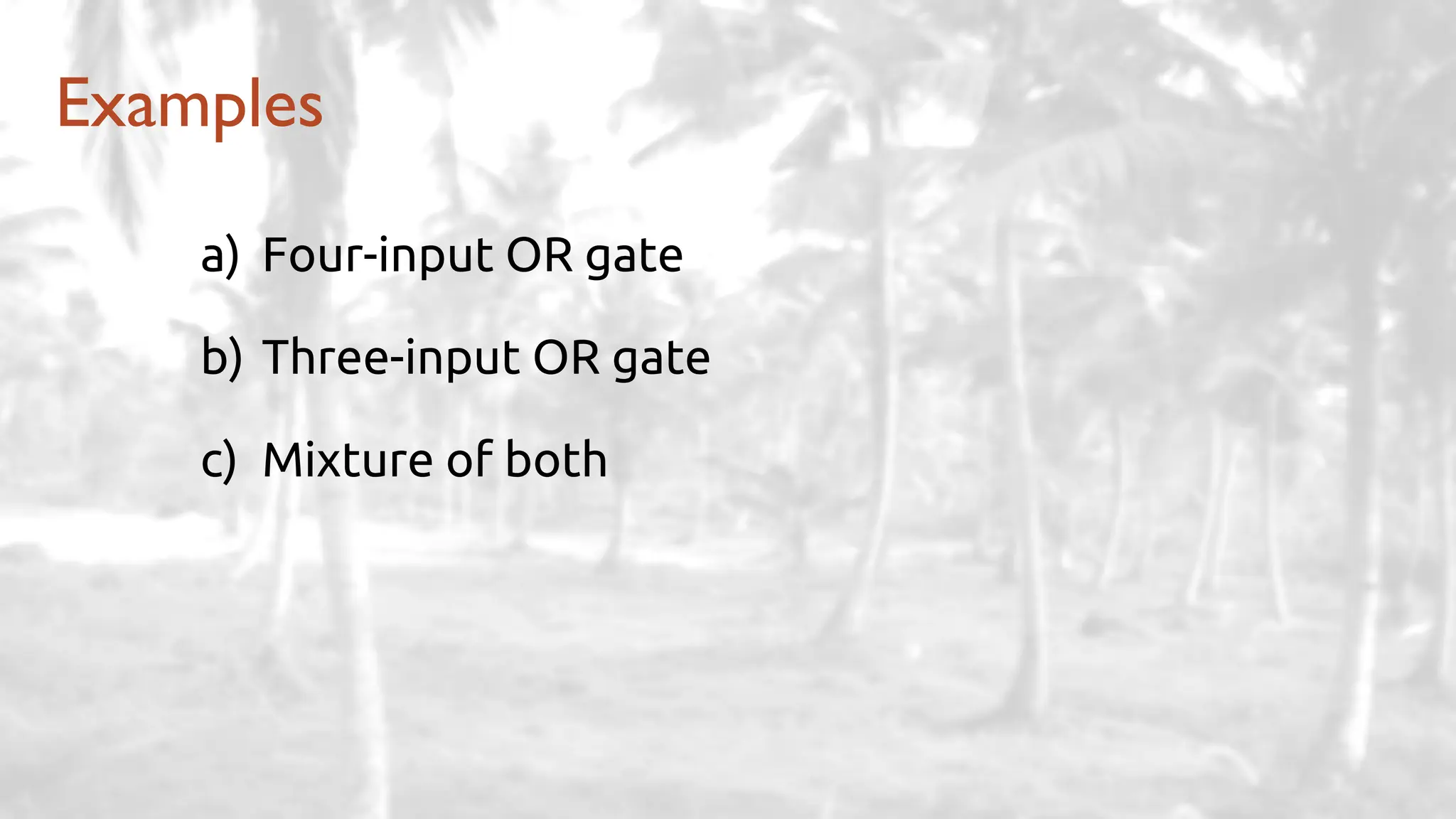 Examples
a) Four-input OR gate
b) Three-input OR gate
c) Mixture of both
 