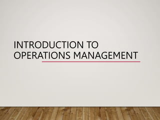INTRODUCTION TO
OPERATIONS MANAGEMENT
 