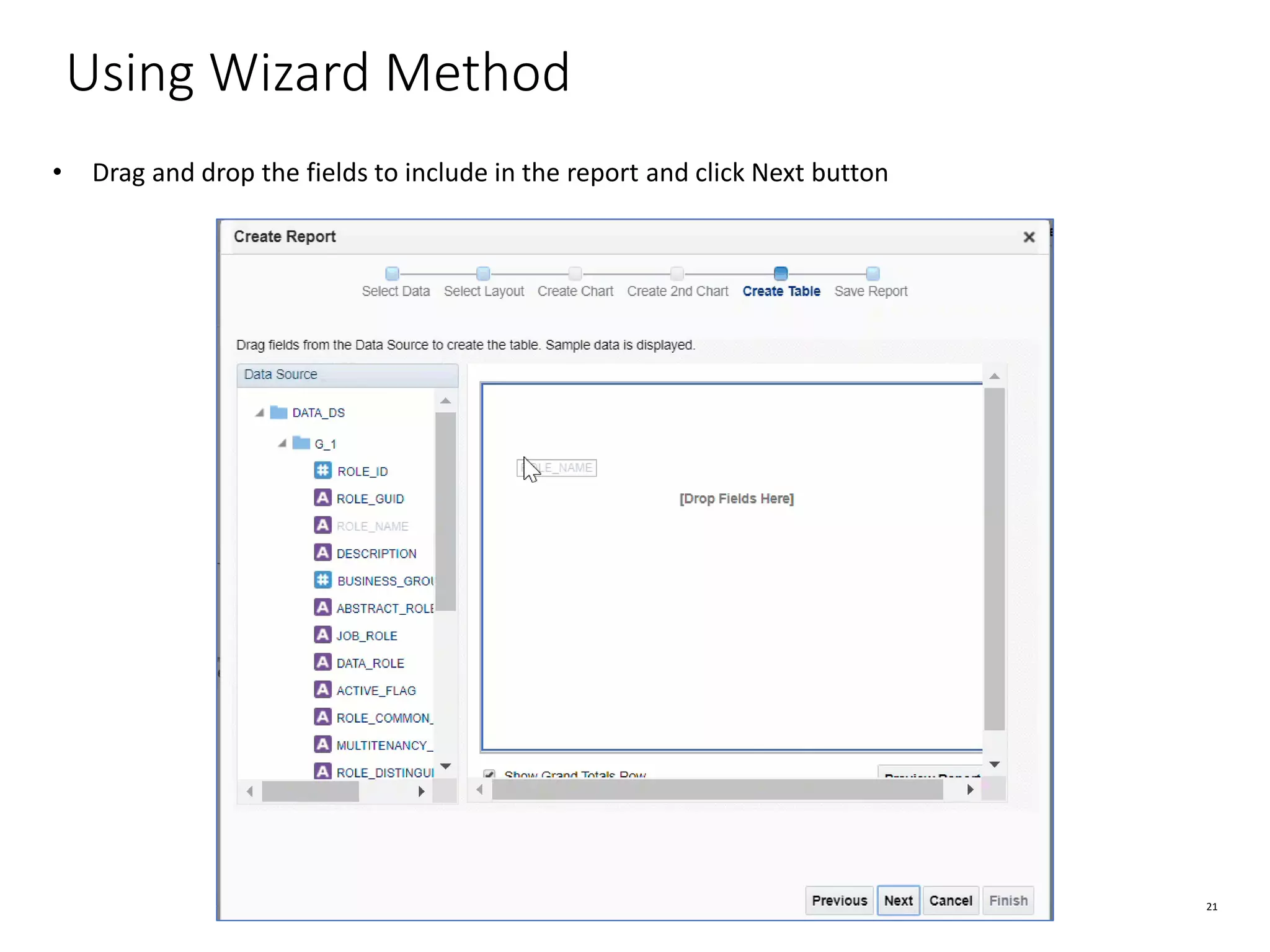 21 Using Wizard Method • Drag and drop the fields to include in the report and click Next button 