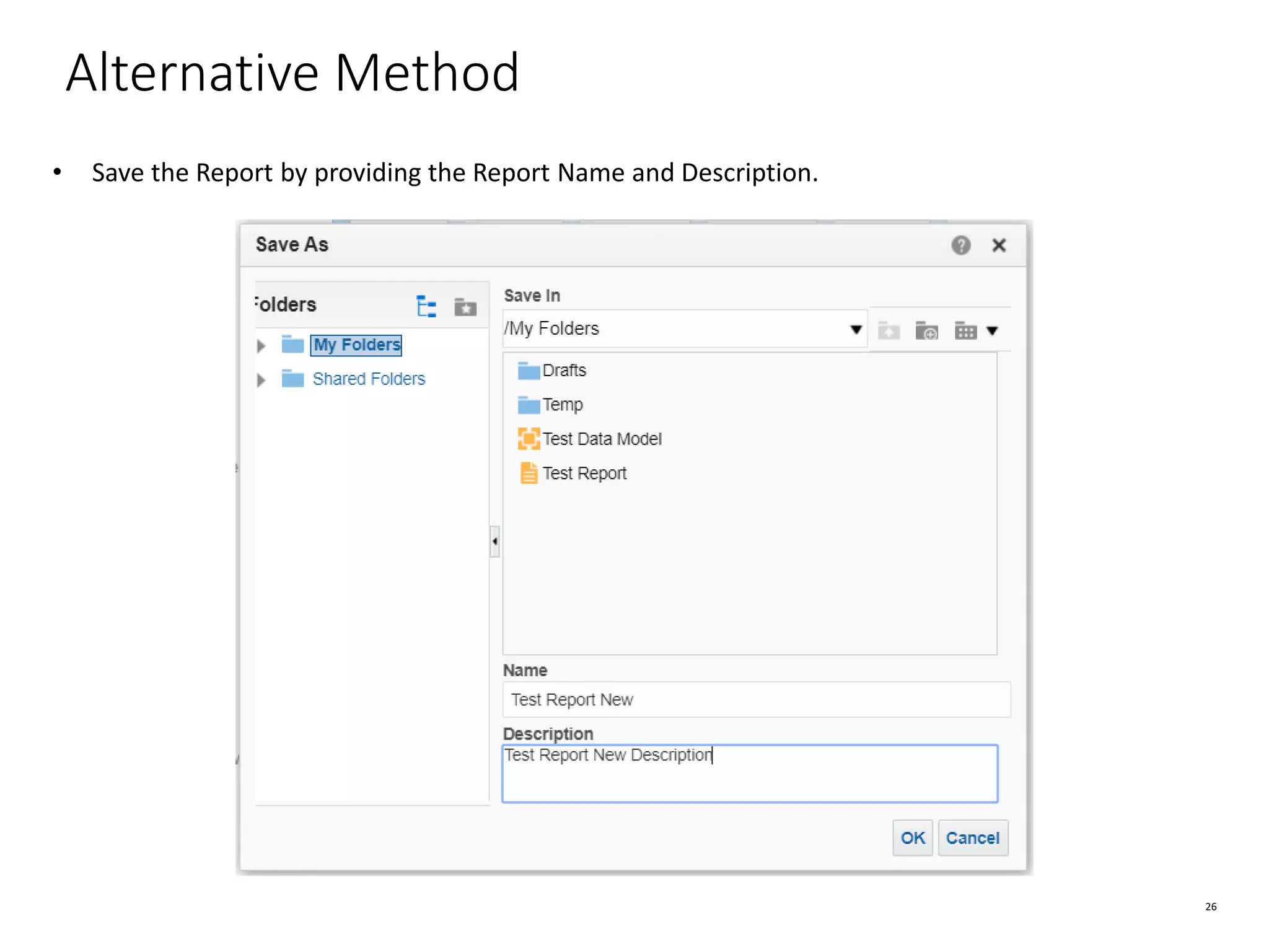 26 Alternative Method • Save the Report by providing the Report Name and Description. 