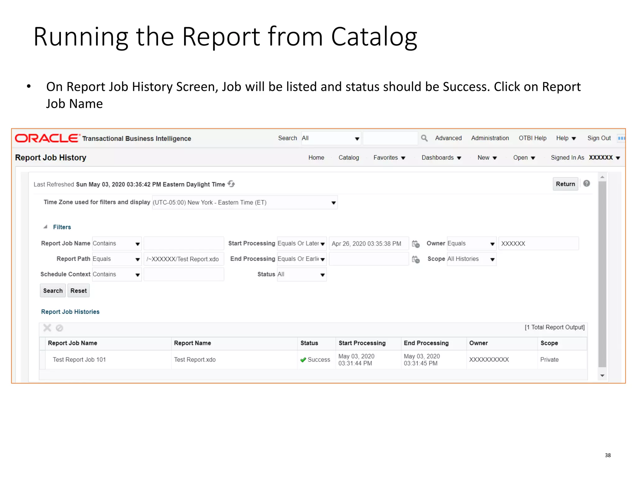 38 Running the Report from Catalog • On Report Job History Screen, Job will be listed and status should be Success. Click on Report Job Name 