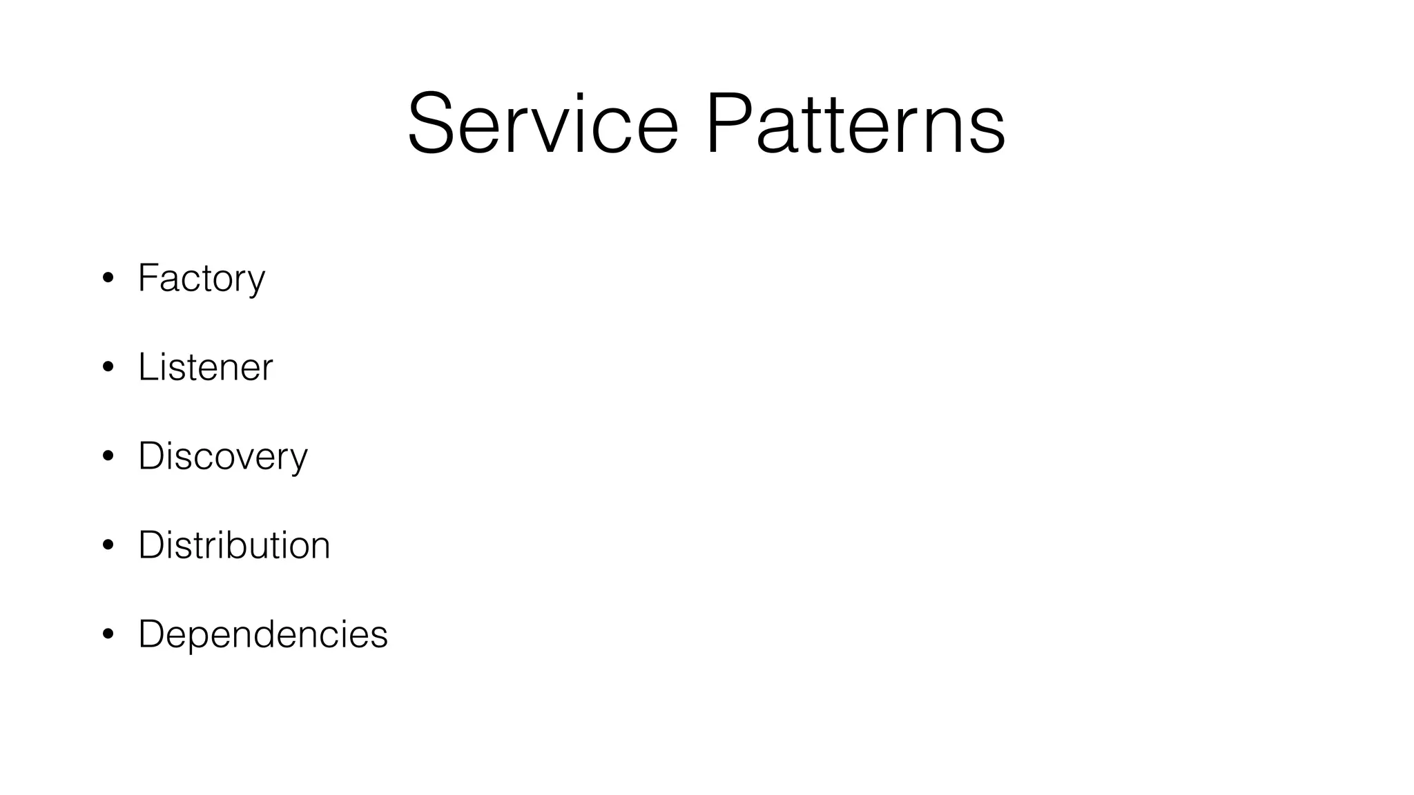 Service Patterns
• Factory
• Listener
• Discovery
• Distribution
• Dependencies
 