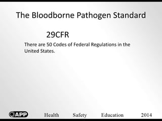 The Bloodborne Pathogen Standard 
29CFR 
There are 50 Codes of Federal Regulations in the 
United States. 
 