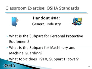 Handout #8a: General Industry What is the Subpart for Personal Protective Equipment? What is the Subpart for Machinery and Machine Guarding? What topic does 1910, Subpart H cover? 