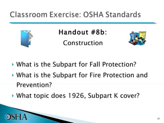 Handout #8b: Construction What is the Subpart for Fall Protection? What is the Subpart for Fire Protection and Prevention? What topic does 1926, Subpart K cover? 