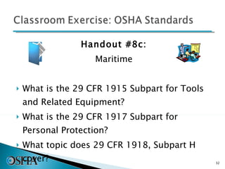 Handout #8c: Maritime What is the 29 CFR 1915 Subpart for Tools and Related Equipment? What is the 29 CFR 1917 Subpart for Personal Protection? What topic does 29 CFR 1918, Subpart H cover? 