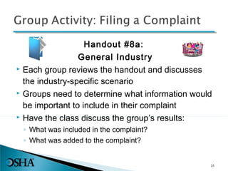 Handout #8a:
General Industry
 Each group reviews the handout and discusses
the industry-specific scenario
 Groups need to determine what information would
be important to include in their complaint
 Have the class discuss the group’s results:
◦ What was included in the complaint?
◦ What was added to the complaint?
31
 