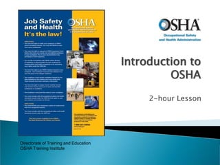 Introduction to
OSHA
2-hour Lesson
Directorate of Training and Education
OSHA Training Institute
 