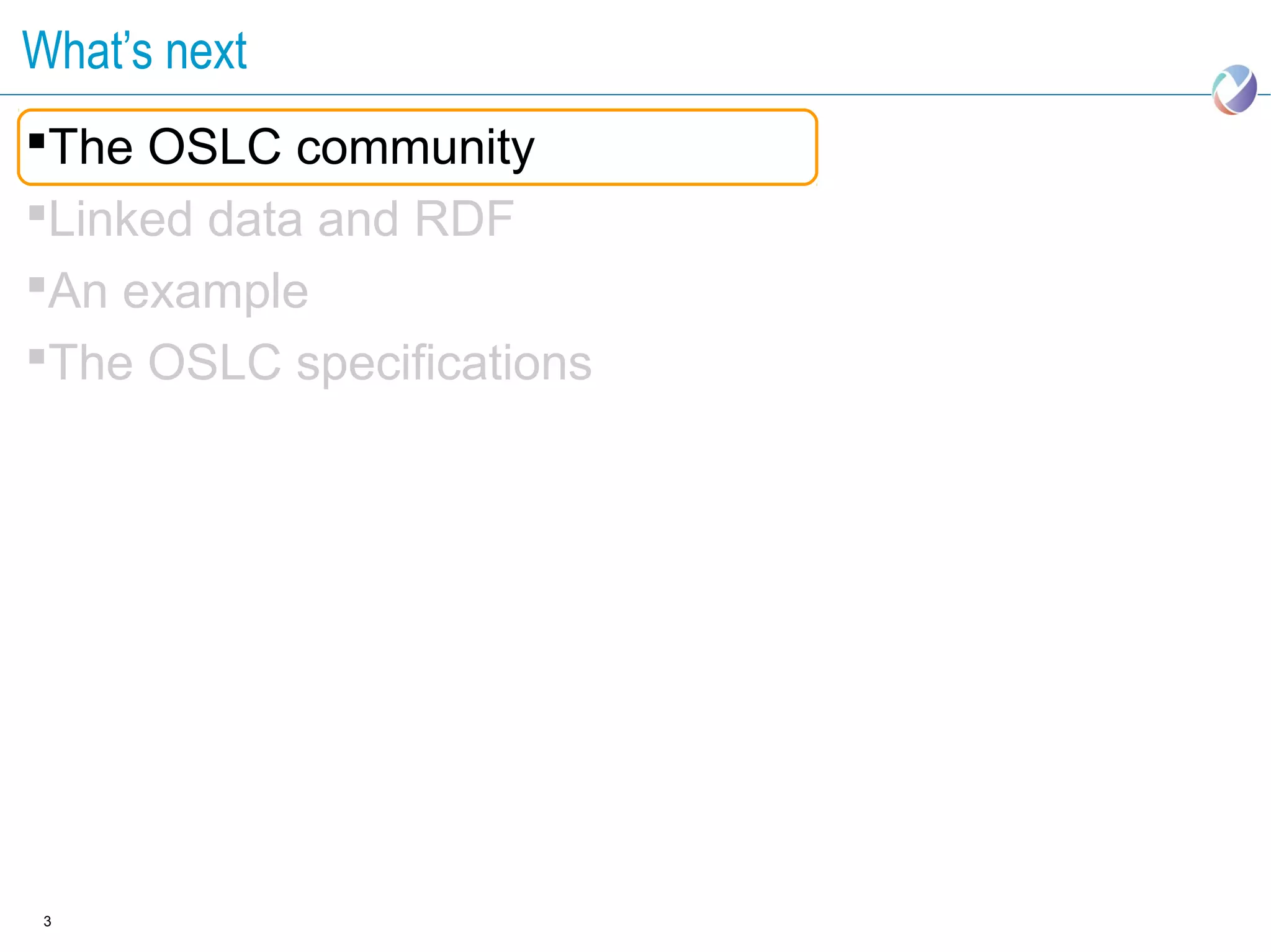 What’s next
The OSLC community
Linked data and RDF
An example
The OSLC specifications




 3
 