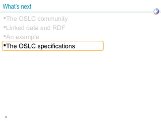 What’s next
The OSLC community
Linked data and RDF
An example
The OSLC specifications




33
 
