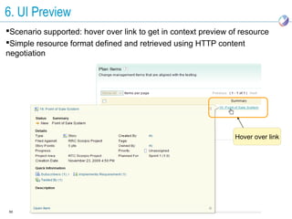 6. UI Preview
Scenario supported: hover over link to get in context preview of resource
Simple resource format defined and retrieved using HTTP content
negotiation




                                                                Hover over link




50
 