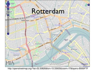 http://openstreetmap.org/?lat=52.50826&lon=13.33935&zoom=17&layers=B000FTF Rotterdam 