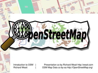 Introduction to OSM | Presentation cc-by Richard Weait http://weait.com Richard Weait |   OSM Map Data cc-by-sa  http://OpenStreetMap.org/ 