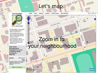 Let's map. Zoom in to  your neighbourhood 
