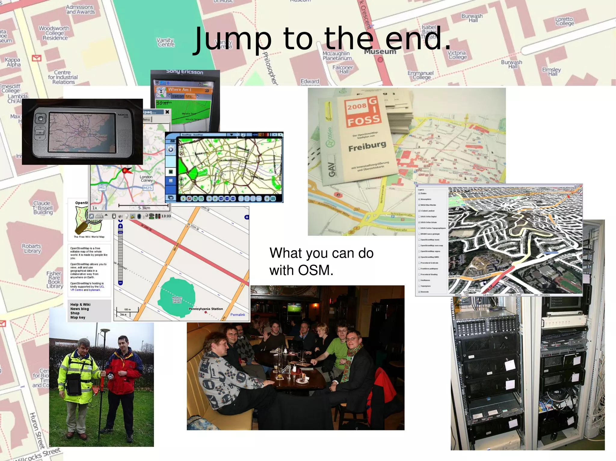 Jump to the end. What you can do with OSM. 