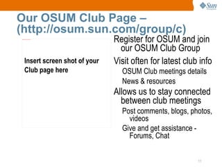 Register for our OSUM Club at (http://osum.sun.com/group/c) 