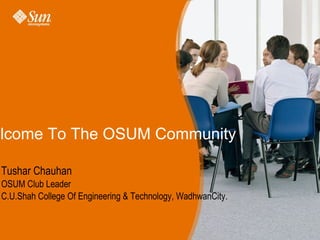 Welcome To The OSUM Community Tushar Chauhan OSUM Club Leader C.U.Shah College Of Engineering & Technology, WadhwanCity. 