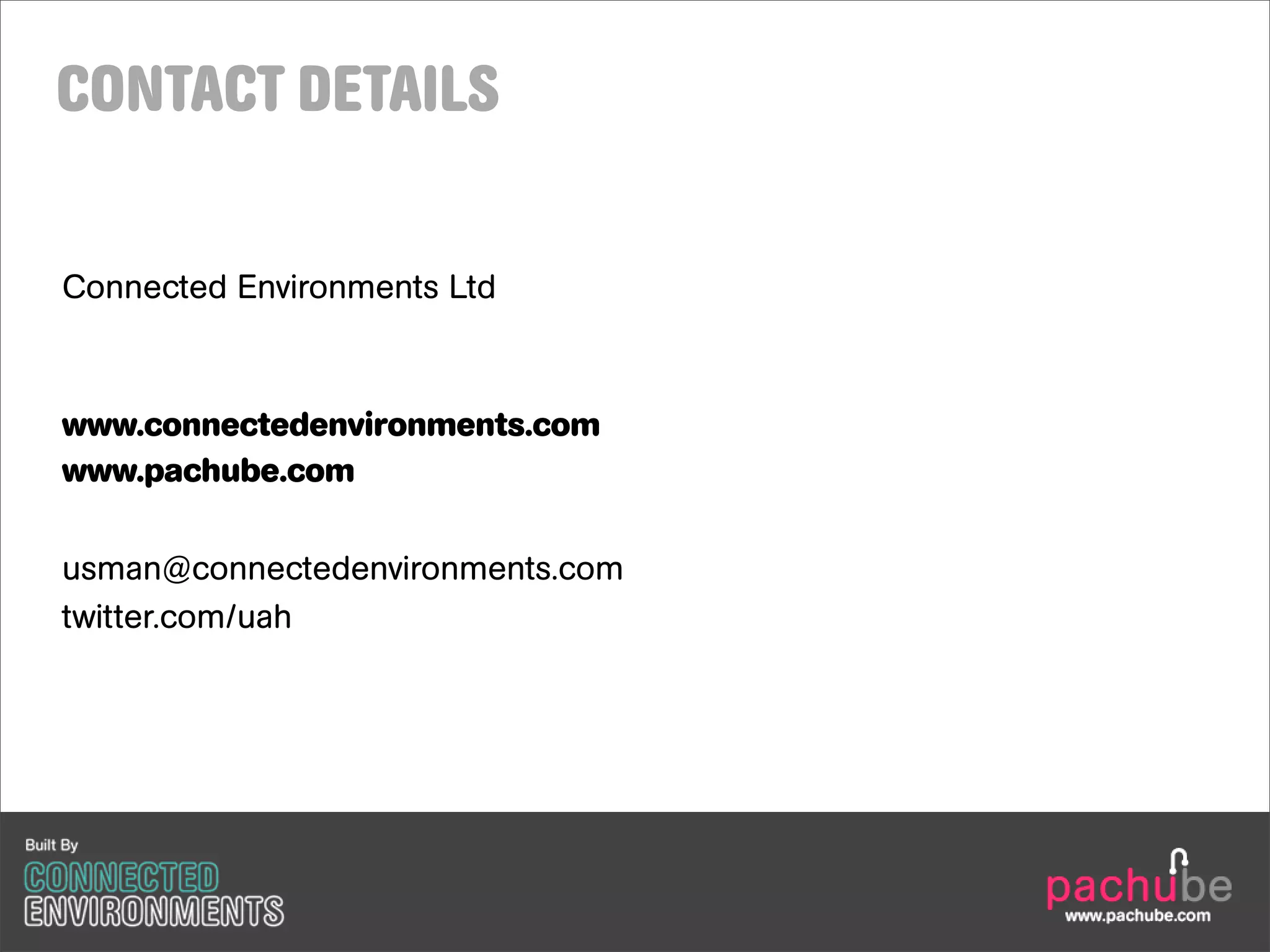 CONTACT DETAILS

Connected Environments Ltd



www.connectedenvironments.com
www.pachube.com

usman@connectedenvironments.com
twitter.com/uah
 