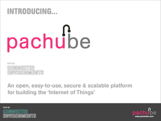 INTRODUCING...




An open, easy-to-use, secure & scalable platform
for building the ‘Internet of Things’
 