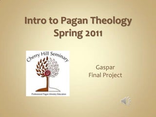 Intro to Pagan Theology Spring 2011 Gaspar Final Project 