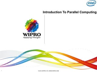 Introduction To Parallel Computing




1   © 2012 WIPRO LTD | WWW.WIPRO.COM
 