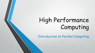 High Performance
Computing
Introduction to Parallel Computing
 