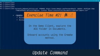 13
Accounts_Onboard_Utility.ps1 –PVWAURL https://pvwa.domain.com/PasswordVault -Update –AuthType ldap
–TemplateSafe WinLocalTemplate –CsvPath “${env:userprofile}Documentscyberark-import.csv”
•
•
•
🏃 🏻♂️
 
