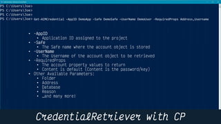 23
Get-AIMCredential –AppID DemoApp –Safe DemoSafe –UserName DemoUser -RequiredProps Address,Username
•
•
•
•
•
•
•
•
•
•
•
•
•
•
•
 