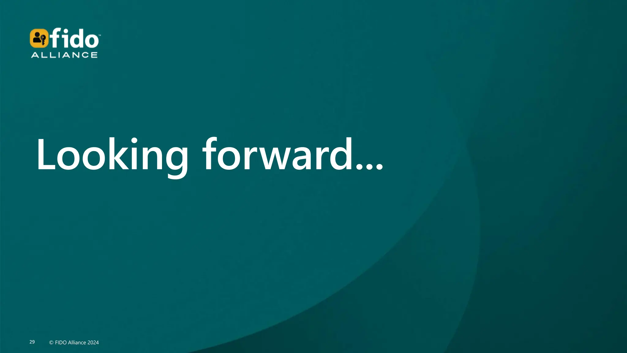 © FIDO Alliance 2024
29 © FIDO Alliance 2024
29
Looking forward...
 