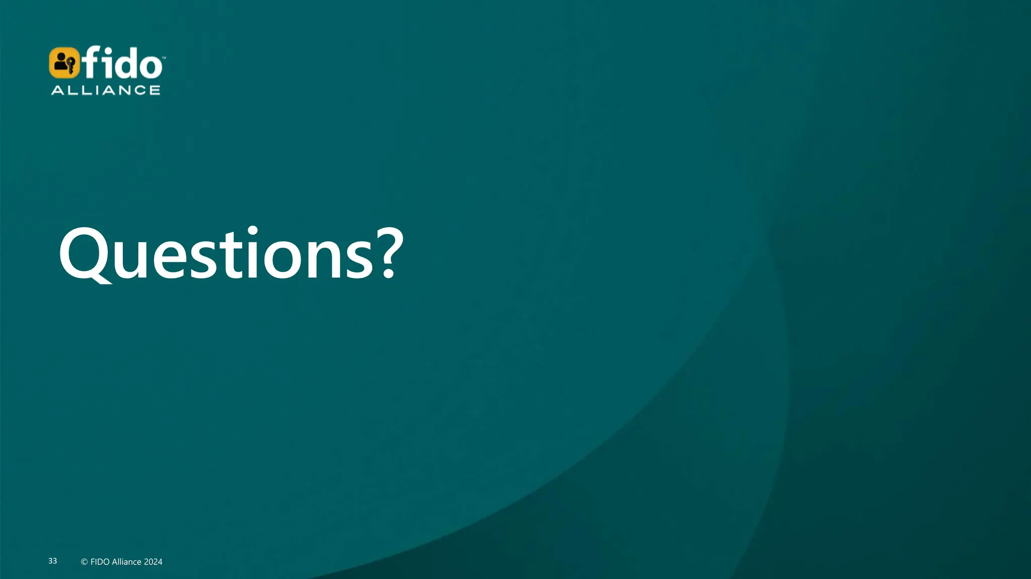 © FIDO Alliance 2024
33 © FIDO Alliance 2024
33
Questions?
 