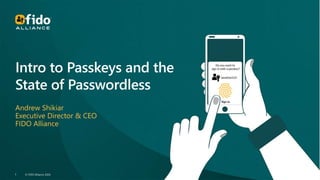 © FIDO Alliance 2024
1 © FIDO Alliance 2024
1
Intro to Passkeys and the
State of Passwordless
Andrew Shikiar
Executive Director & CEO
FIDO Alliance
 
