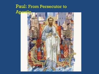 Paul:  From Persecutor to Apostle 