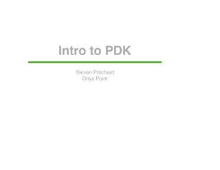 Intro to PDK
Steven Pritchard
Onyx Point
 