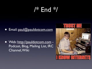 /* End */
• Email: paul@pauldotcom.com
• Web: http://pauldotcom.com -
Podcast, Blog, Mailing List, IRC
Channel,Wiki
 