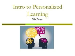 Intro to Personalized
Learning
Billie Rengo
 