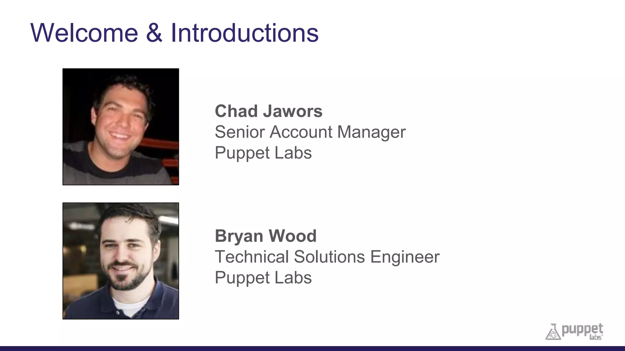 Welcome & Introductions
Chad Jawors
Senior Account Manager
Puppet Labs
Bryan Wood
Technical Solutions Engineer
Puppet Labs
 