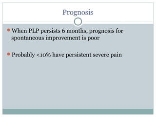 Prognosis
When PLP persists 6 months, prognosis for
spontaneous improvement is poor
Probably <10% have persistent severe pain
 