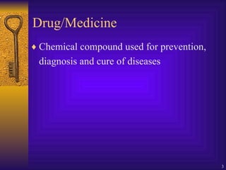 Drug/Medicine  Chemical compound used for prevention, diagnosis and cure of diseases 