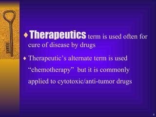 Therapeutics  term is used often for cure of disease by drugs Therapeutic’s alternate term is used “chemotherapy”  but it is commonly applied to cytotoxic/anti-tumor drugs 